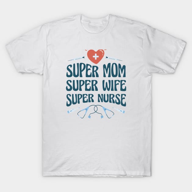 Super Mom Super Wife Super Nurse T-Shirt by teesinc